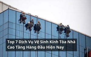 top dịch vụ vệ sinh kính tòa nhà cao tầng